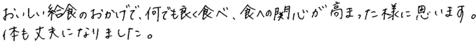 保護者様の声：おいしい給食のおかげで何でもよく食べ、食への関心が高まったように思います。体も丈夫になりました。